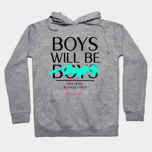 Boys Will Be Boys - or Dick Heads if you let them. Smile! Hoodie